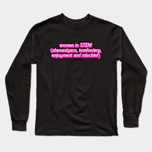 women in STEM (shenanigans, tomfoolery, enjoyment and mischief) Long Sleeve T-Shirt